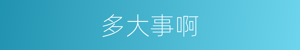 多大事啊的同义词