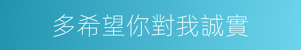 多希望你對我誠實的同義詞