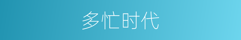 多忙时代的意思