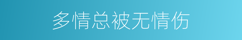 多情总被无情伤的同义词