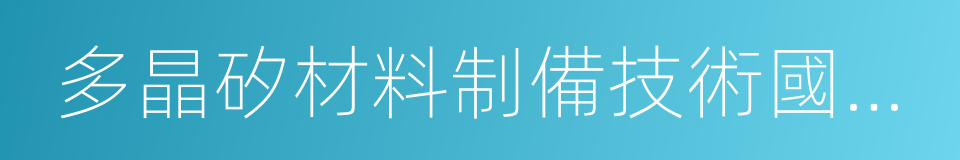 多晶矽材料制備技術國家工程實驗室的同義詞