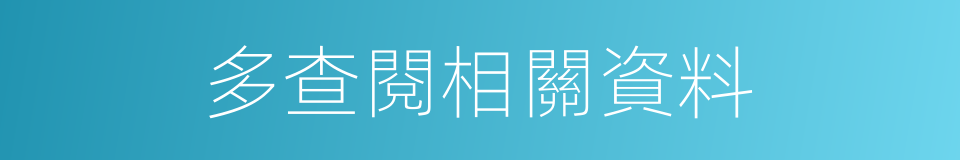 多查閱相關資料的同義詞