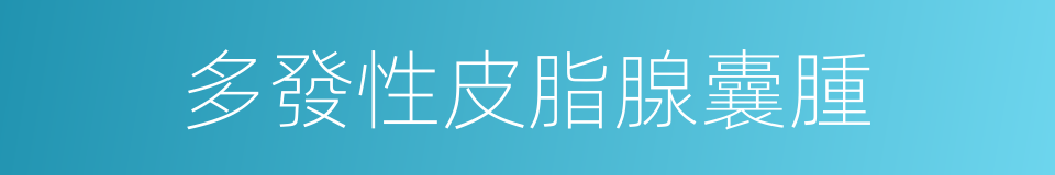 多發性皮脂腺囊腫的同義詞