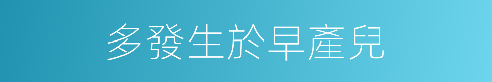 多發生於早產兒的同義詞