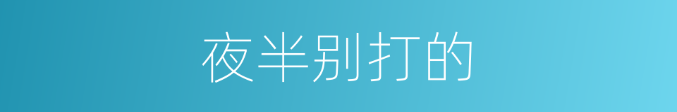 夜半别打的的同义词
