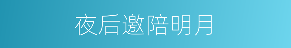夜后邀陪明月的同义词