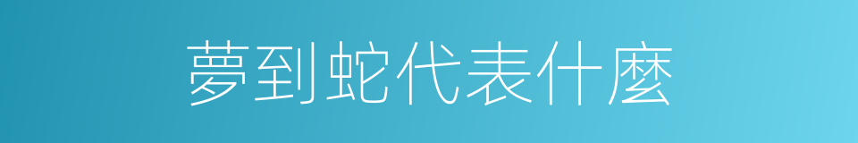 夢到蛇代表什麼的同義詞