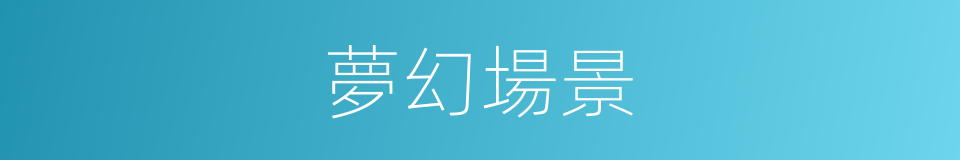 夢幻場景的同義詞