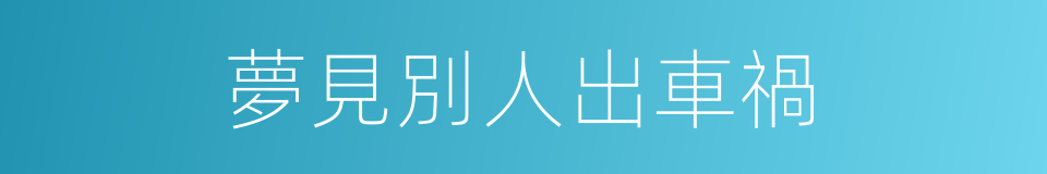 夢見別人出車禍的同義詞