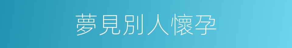 夢見別人懷孕的同義詞