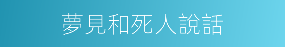 夢見和死人說話的同義詞