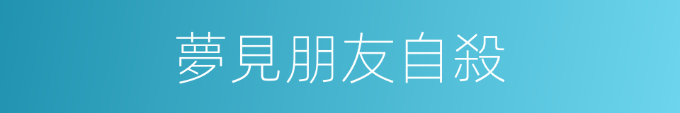 夢見朋友自殺的同義詞