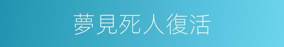 夢見死人復活的同義詞