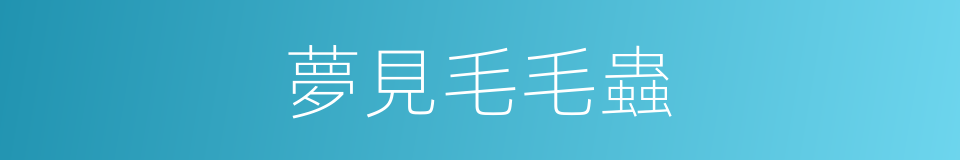 夢見毛毛蟲的同義詞
