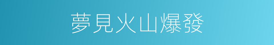 夢見火山爆發的同義詞