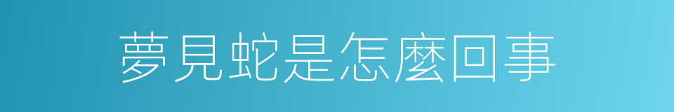 夢見蛇是怎麼回事的同義詞