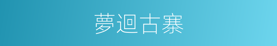 夢迴古寨的同義詞