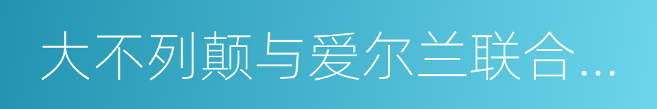 大不列颠与爱尔兰联合王国的同义词