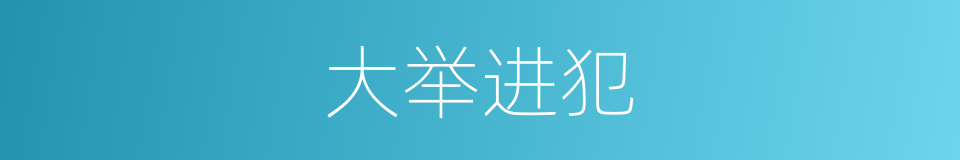 大举进犯的意思