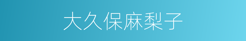 大久保麻梨子的同义词