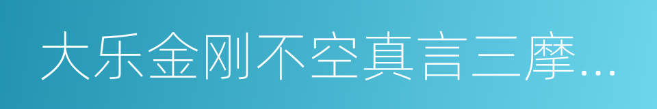 大乐金刚不空真言三摩耶经的同义词