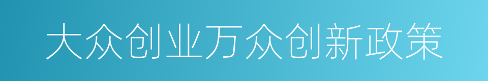 大众创业万众创新政策的同义词