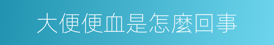 大便便血是怎麼回事的同義詞