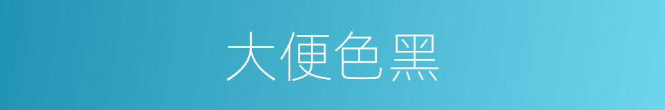 大便色黑的同义词