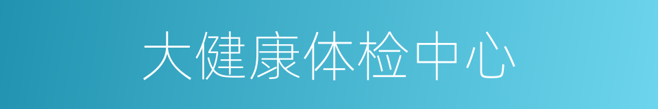 大健康体检中心的同义词