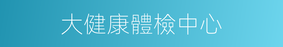 大健康體檢中心的同義詞