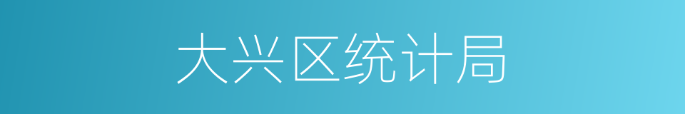 大兴区统计局的同义词