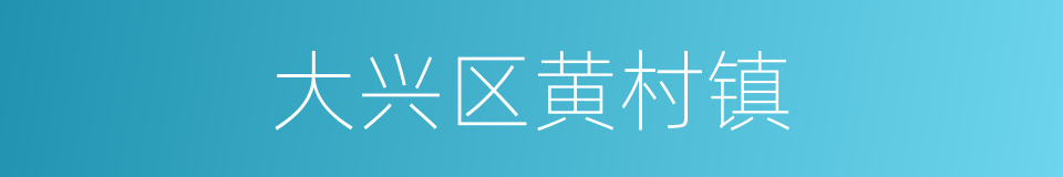 大兴区黄村镇的同义词