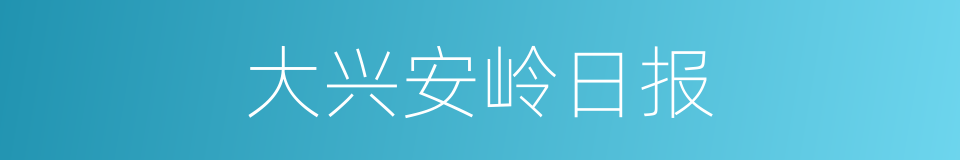 大兴安岭日报的同义词