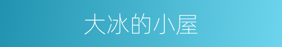 大冰的小屋的同义词