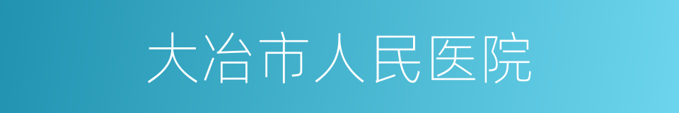 大冶市人民医院的同义词