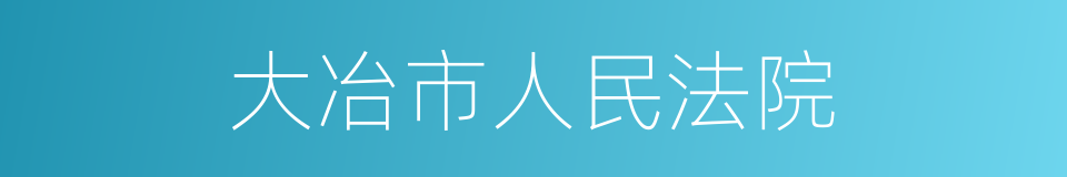 大冶市人民法院的同义词