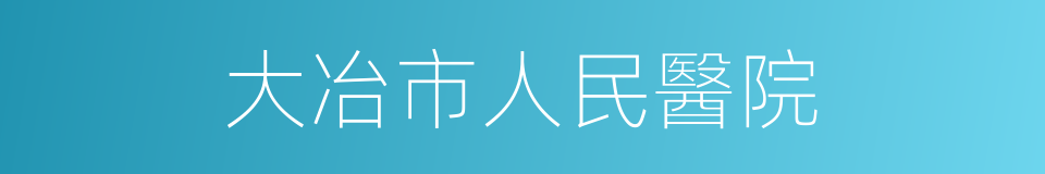 大冶市人民醫院的同義詞