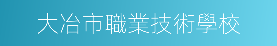 大冶市職業技術學校的同義詞