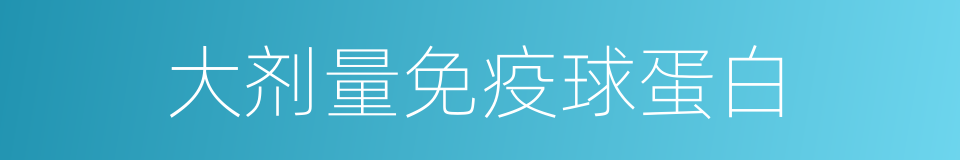 大剂量免疫球蛋白的同义词