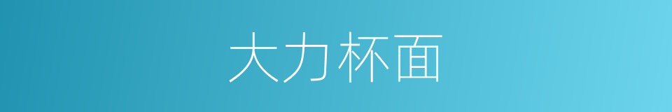 大力杯面的同义词