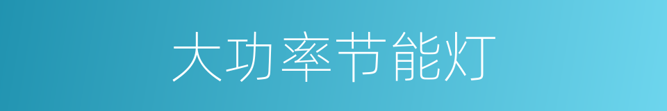 大功率节能灯的同义词