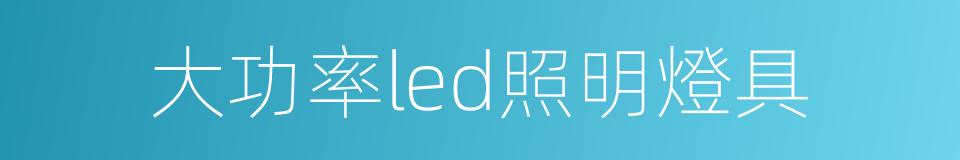 大功率led照明燈具的同義詞