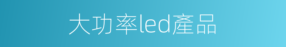 大功率led產品的同義詞