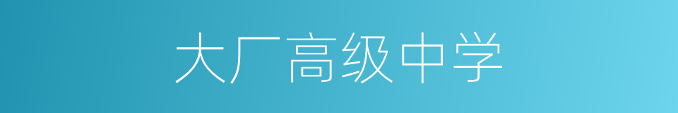 大厂高级中学的同义词