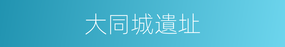 大同城遺址的同義詞