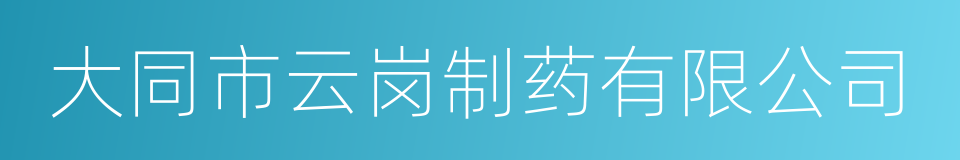 大同市云岗制药有限公司的同义词