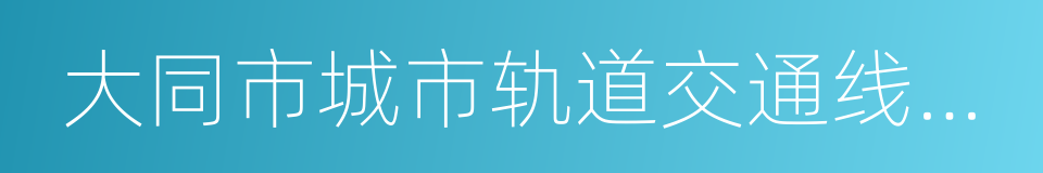 大同市城市轨道交通线网规划的意思