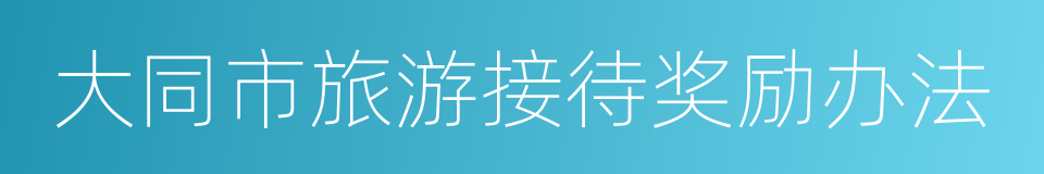 大同市旅游接待奖励办法的同义词