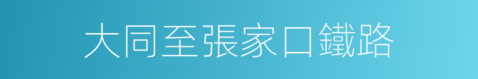 大同至張家口鐵路的同義詞