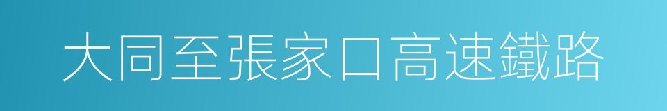 大同至張家口高速鐵路的同義詞